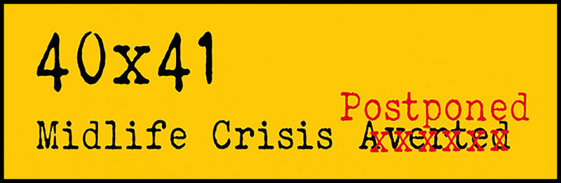 40x41: Midlife Crisis Postponed